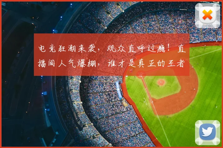 电竞狂潮来袭,观众直呼过瘾!直播间人气爆棚,谁才是真正的王者