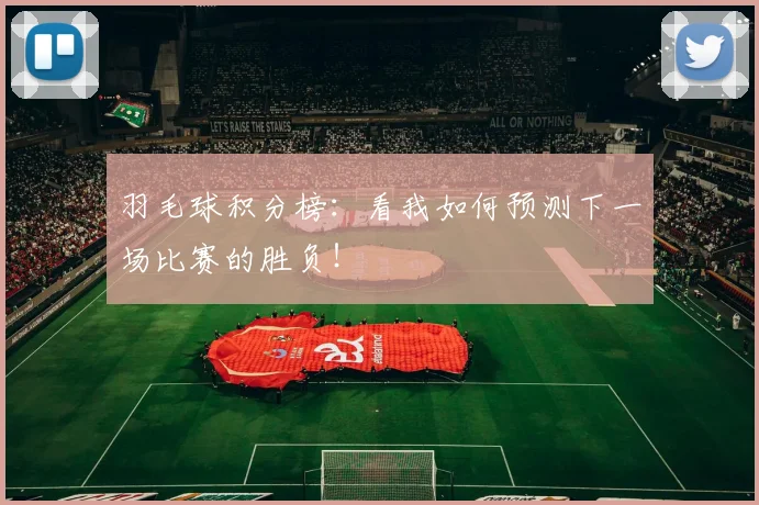 羽毛球积分榜：看我如何预测下一场比赛的胜负！
