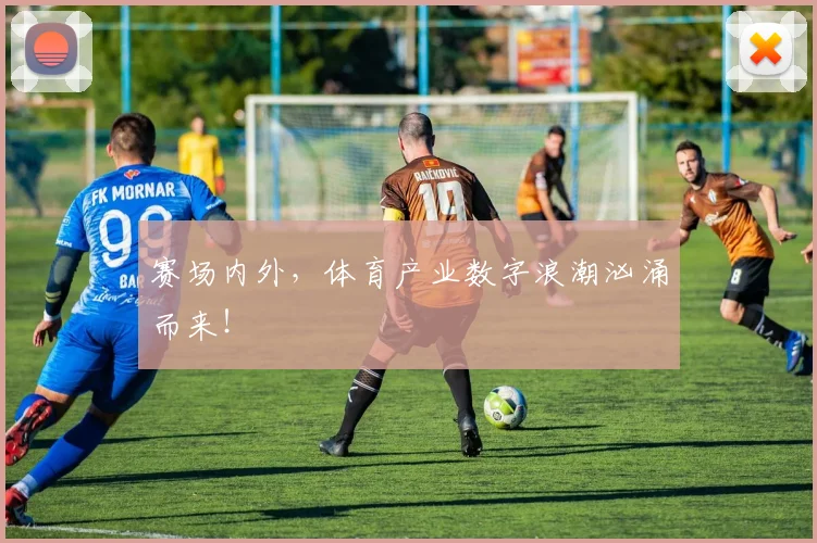 赛场内外，体育产业数字浪潮汹涌而来！