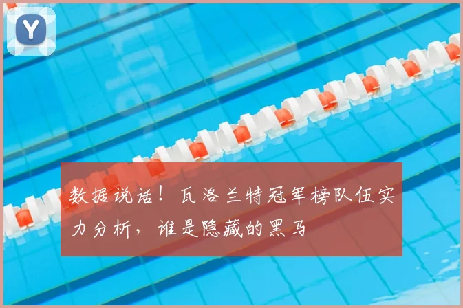 数据说话!瓦洛兰特冠军榜队伍实力分析,谁是隐藏的黑马