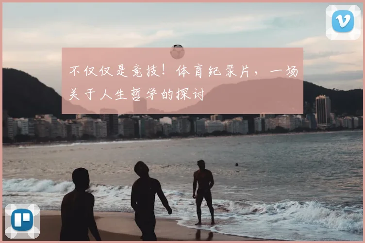 不仅仅是竞技！体育纪录片，一场关于人生哲学的探讨