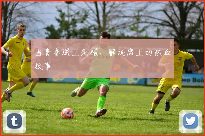 当青春遇上荣耀，解说席上的热血故事